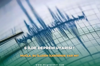 6 İLDE DEPREM UYARISI! MUĞLA BU İLLERİN İÇERİSİNDE VAR MI?