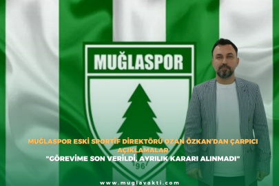 Muğlaspor Eski Sportif Direktörü Ozan Özkan’dan Çarpıcı Açıklamalar