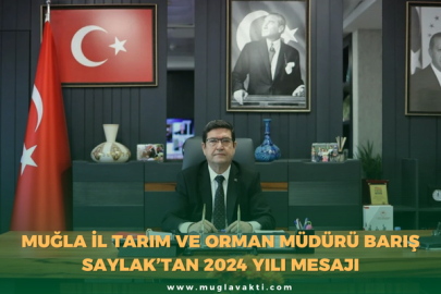 Muğla İl Tarım ve Orman Müdürü Barış Saylak’tan 2024 Yılı Mesajı