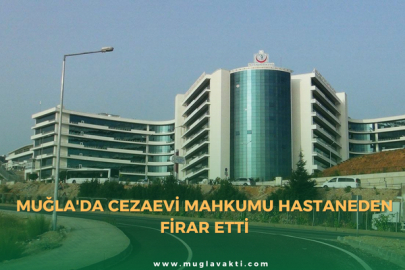 Muğla'da Cezaevi Mahkumu Hastaneden Firar Etti