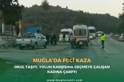 Muğla’da Feci Kaza: Okul Taşıtı, Yolun Karşısına Geçmeye Çalışan Kadına Çarptı