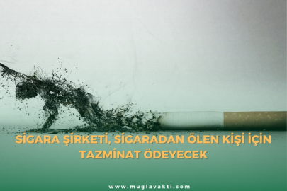 Sigara şirketi, sigaradan ölen kişi için tazminat ödeyecek