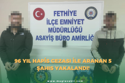 Muğla’da 96 Yıl Hapis Cezası ile Aranan 5 Şahıs Yakalandı!