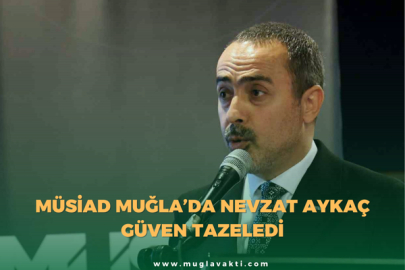 MÜSİAD Muğla’da Nevzat Aykaç güven tazeledi