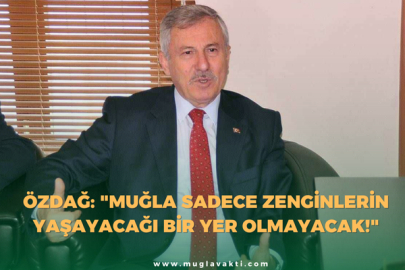 Özdağ: "Muğla Sadece Zenginlerin Yaşayacağı Bir Yer Olmayacak!"