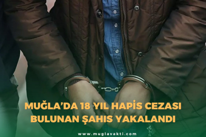 Muğla’da 18 yıl hapis cezası bulunan şahıs yakalandı