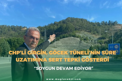 CHP’li Girgin, Göcek Tüneli’nin Süre Uzatımına Sert Tepki