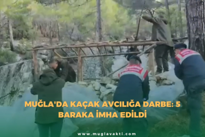 Muğla'da Kaçak Avcılığa Darbe: 5 Baraka İmha Edildi