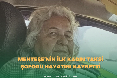 Menteşe’nin ilk kadın taksi şoförü hayatını kaybetti