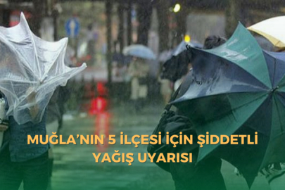 Muğla’nın 5 ilçesi için şiddetli yağış uyarısı