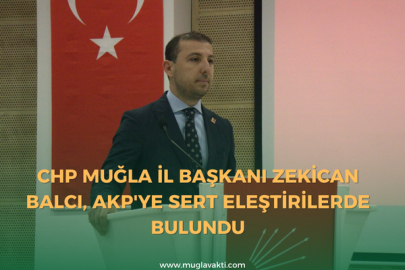 CHP Muğla İl Başkanı Zekican Balcı, AKP'ye sert eleştirilerde bulundu