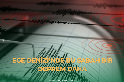 Ege denizi’nde bu sabah bir deprem daha !