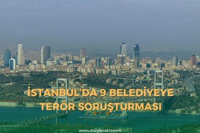 İstanbul’da 9 Belediyeye Terör Soruşturması
