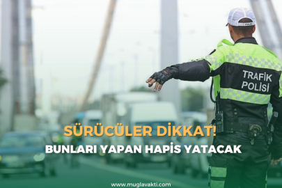 Sürücüler dikkat! Bunları yapan hapis yatacak