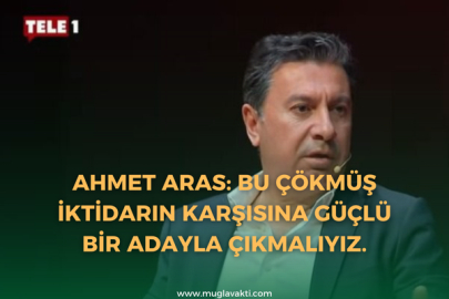 Ahmet Aras: Bu çökmüş iktidarın karşısına güçlü bir adayla çıkmalıyız.